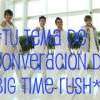 *Tu tema de converacion de Big Time Rush*